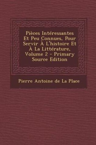 Cover of Pieces Interessantes Et Peu Connues, Pour Servir A L'Histoire Et a la Litterature, Volume 2 - Primary Source Edition
