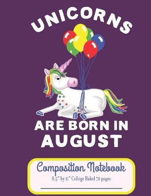 Book cover for Unicorns Are Born In August Composition Notebook 8.5" by 11" College Ruled 70 pages