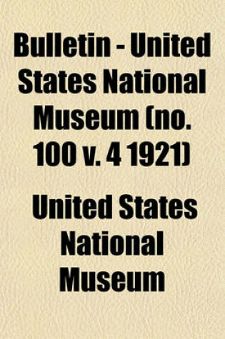 Cover of Bulletin - United States National Museum (No. 100 V. 4 1921)