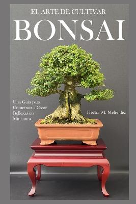 Book cover for El Arte de Cultivar Bonsai