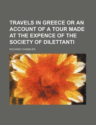 Book cover for Travels in Greece or an Account of a Tour Made at the Expence of the Society of Dilettanti