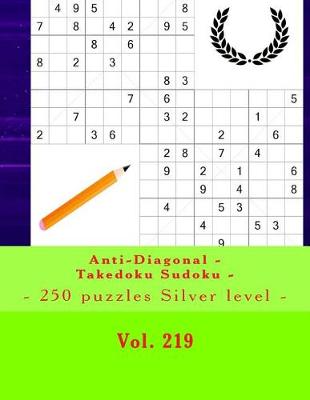 Book cover for Anti-Diagonal - Takedoku Sudoku - 250 Puzzles Silver Level - Vol. 219