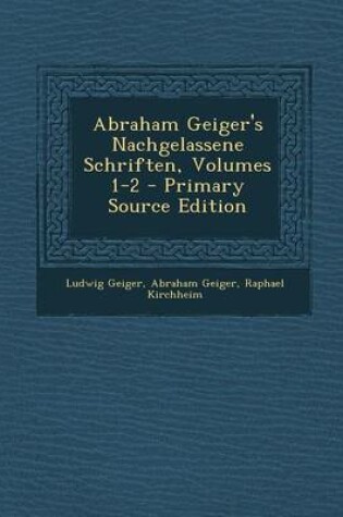 Cover of Abraham Geiger's Nachgelassene Schriften, Volumes 1-2 - Primary Source Edition