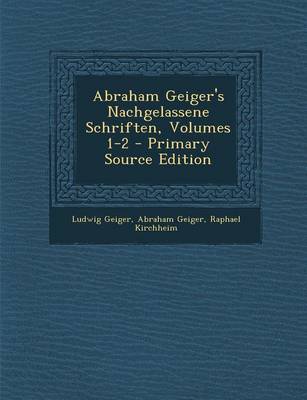 Book cover for Abraham Geiger's Nachgelassene Schriften, Volumes 1-2 - Primary Source Edition