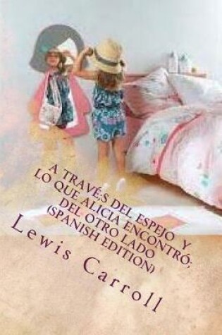 Cover of A Trav s del Espejo Lo Que Alicia Encontr  del Otro Lado (Spanish Edition)