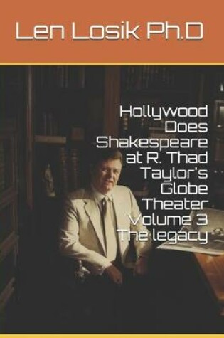 Cover of Hollywood Does Shakespeare at R. Thad Taylor's Globe Theater Volume 3 The legacy