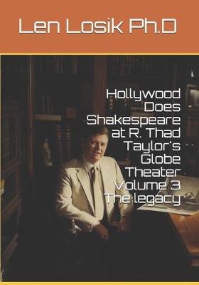 Book cover for Hollywood Does Shakespeare at R. Thad Taylor's Globe Theater Volume 3 The legacy