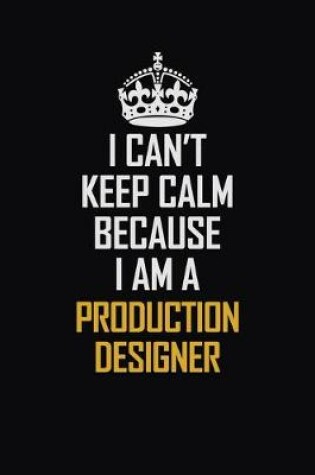 Cover of I Can't Keep Calm Because I Am A Production Designer