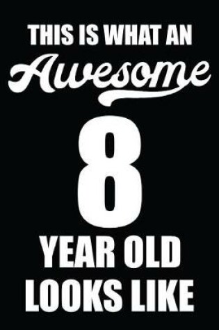 Cover of This Is What An Awesome 8 Year Old Looks Like