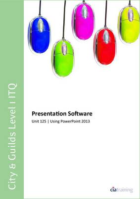 Cover of City & Guilds Level 1 ITQ - Unit 125 - Presentation Software Using Microsoft PowerPoint 2013