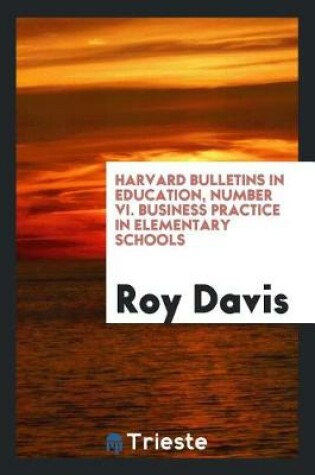 Cover of Harvard Bulletins in Education, Number VI. Business Practice in Elementary Schools