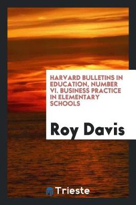 Book cover for Harvard Bulletins in Education, Number VI. Business Practice in Elementary Schools