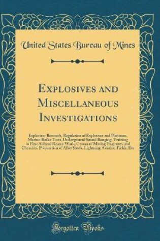 Cover of Explosives and Miscellaneous Investigations: Explosives Research, Regulation of Explosives and Platinum, Marine-Boiler Tests, Underground Sound Ranging, Training in First Aid and Rescue Work, Census of Mining Engineers and Chemists, Preparation of Alloy S