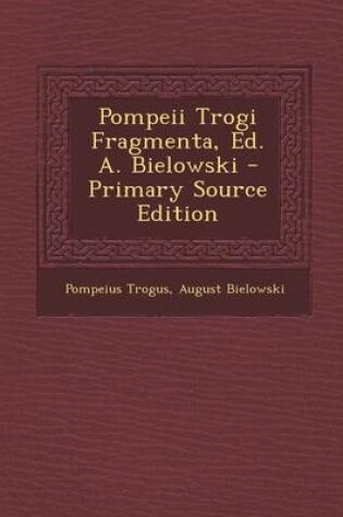 Cover of Pompeii Trogi Fragmenta, Ed. A. Bielowski