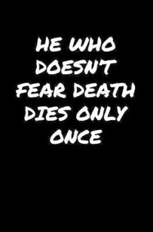 Cover of He Who Doesn't Fear Death Dies Only Once�