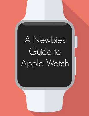 Book cover for A Newbies Guide to Apple Watch