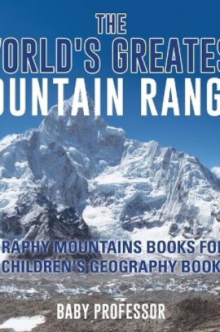 Cover of The World's Greatest Mountain Ranges - Geography Mountains Books for Kids Children's Geography Book