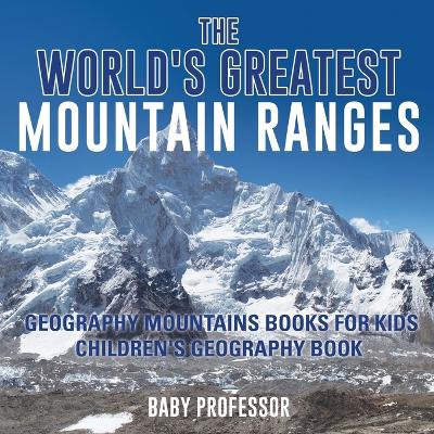 Book cover for The World's Greatest Mountain Ranges - Geography Mountains Books for Kids Children's Geography Book