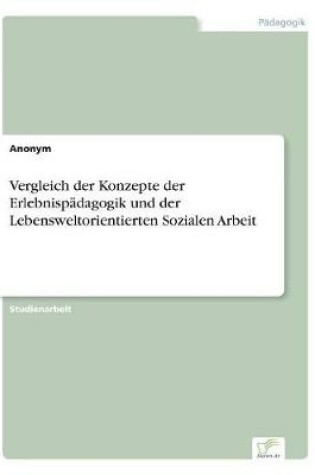 Cover of Vergleich der Konzepte der Erlebnispadagogik und der Lebensweltorientierten Sozialen Arbeit