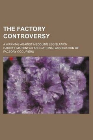 Cover of The Factory Controversy; A Warning Against Meddling Legislation