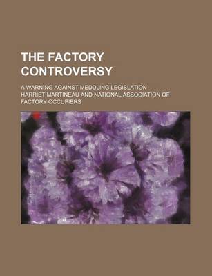 Book cover for The Factory Controversy; A Warning Against Meddling Legislation