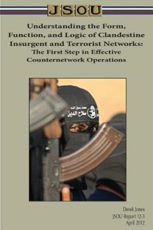 Cover of Understanding the Form, Function, and Logic of Clandestine Insurgent and Terrorist Networks