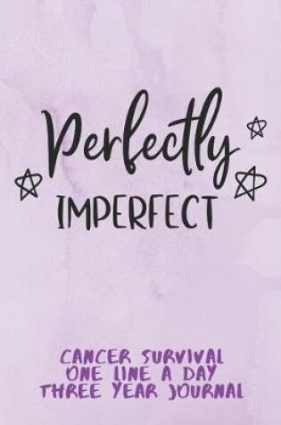 Cover of Perfectly Imperfect Cancer Survival One Line A Day Three Year Journal