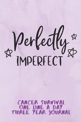 Book cover for Perfectly Imperfect Cancer Survival One Line A Day Three Year Journal