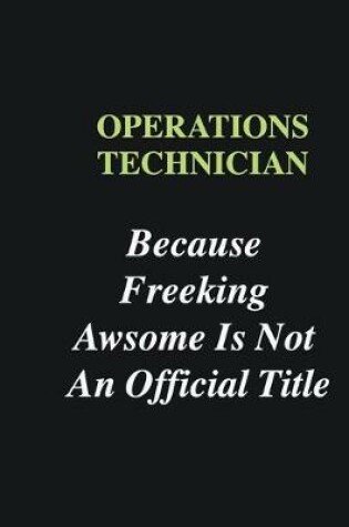 Cover of Operations Technician Because Freeking Awsome is Not An Official Title