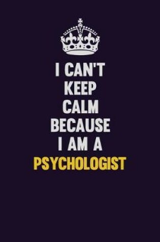 Cover of I Can't Keep Calm Because I Am A Psychologist