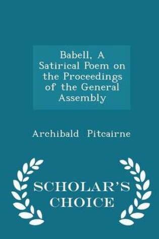 Cover of Babell, a Satirical Poem on the Proceedings of the General Assembly - Scholar's Choice Edition