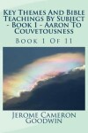 Book cover for Key Themes And Bible Teachings By Subject - Book 1 - Aaron To Couvetousness