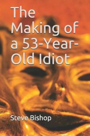 Cover of The Making of a 53-Year-Old Idiot