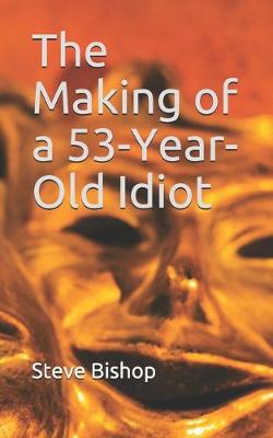 Book cover for The Making of a 53-Year-Old Idiot