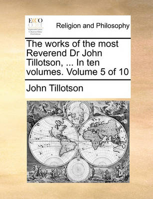 Book cover for The Works of the Most Reverend Dr John Tillotson, ... in Ten Volumes. Volume 5 of 10