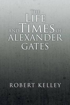 Book cover for The Life and Times of Alexander Gates