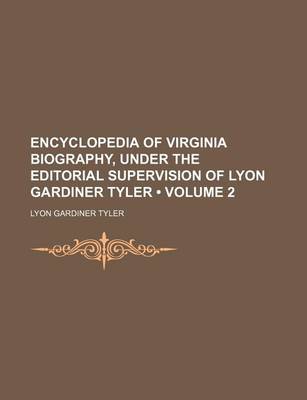 Book cover for Encyclopedia of Virginia Biography, Under the Editorial Supervision of Lyon Gardiner Tyler (Volume 2)