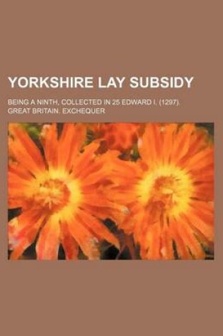 Cover of Yorkshire Lay Subsidy; Being a Ninth, Collected in 25 Edward I. (1297).