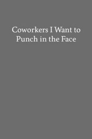 Cover of Coworkers I Want to Punch in the Face