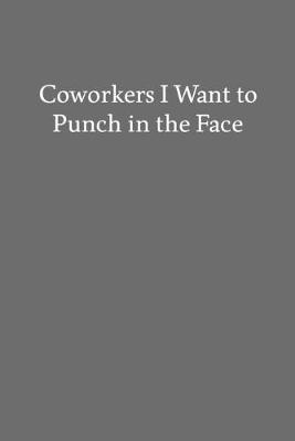 Book cover for Coworkers I Want to Punch in the Face