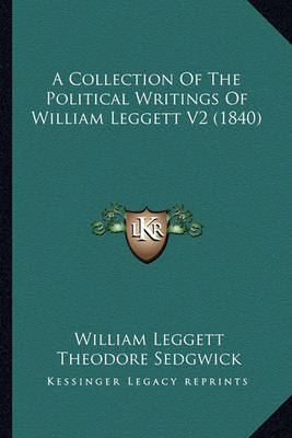 Book cover for A Collection of the Political Writings of William Leggett V2a Collection of the Political Writings of William Leggett V2 (1840) (1840)