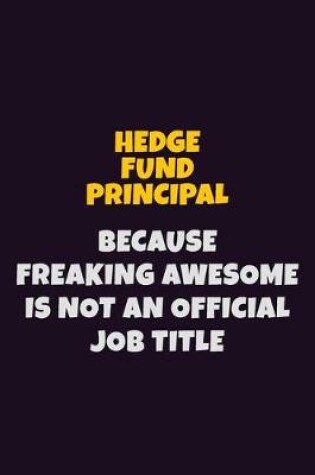 Cover of Hedge fund principal, Because Freaking Awesome Is Not An Official Job Title