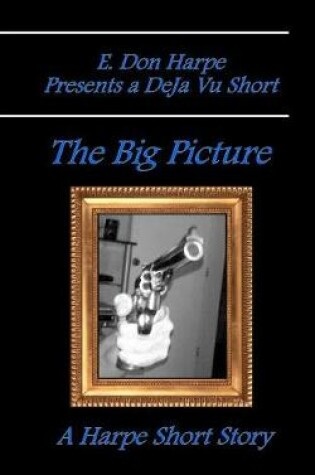 Cover of E. Don Harpe Presents DeJa Vu The Big Picture