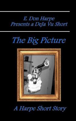 Book cover for E. Don Harpe Presents DeJa Vu The Big Picture