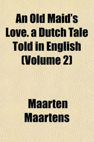 Cover of An Old Maid's Love. a Dutch Tale Told in English (Volume 2)