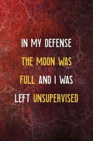 Cover of In My Defense The Moon Was Full And I Was Left Unsupervised