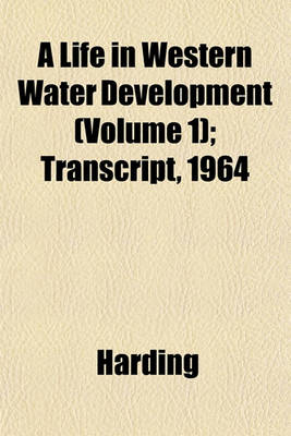 Book cover for A Life in Western Water Development (Volume 1); Transcript, 1964