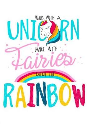 Book cover for Unicorn Notebook Walk With A Unicorn, Dance With Fairies & Catch The Rainbow