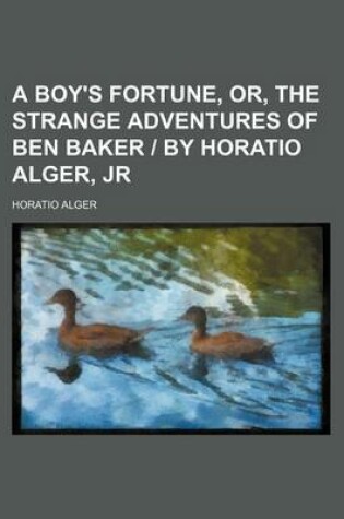 Cover of A Boy's Fortune, Or, the Strange Adventures of Ben Baker by Horatio Alger, Jr