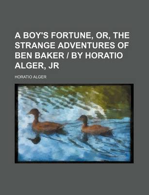 Book cover for A Boy's Fortune, Or, the Strange Adventures of Ben Baker by Horatio Alger, Jr